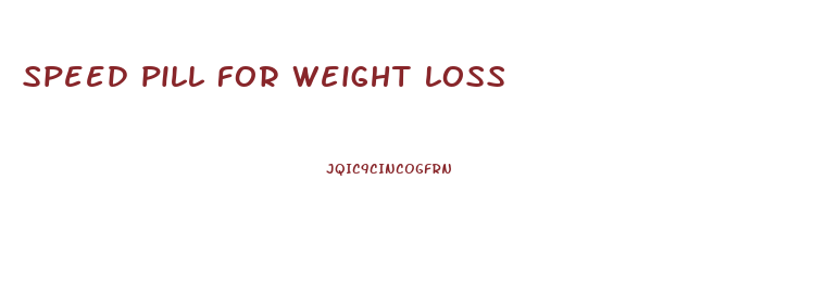 speed pill for weight loss
