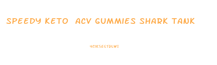 speedy keto acv gummies shark tank