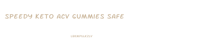 speedy keto acv gummies safe