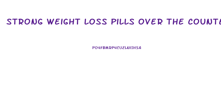 strong weight loss pills over the counter