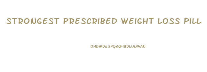 strongest prescribed weight loss pill