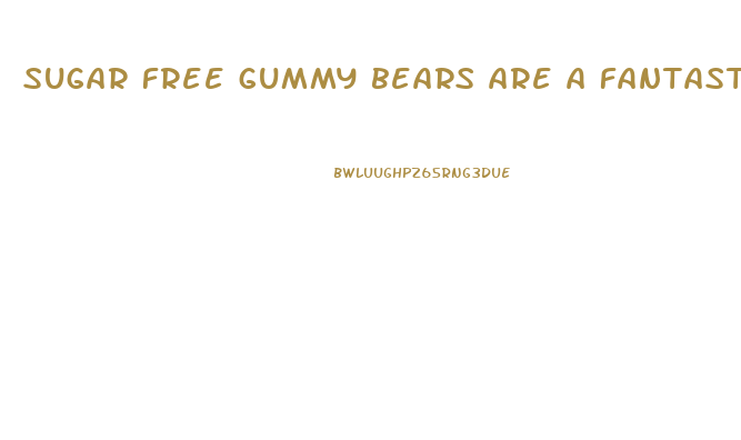 sugar free gummy bears are a fantastic way to diet