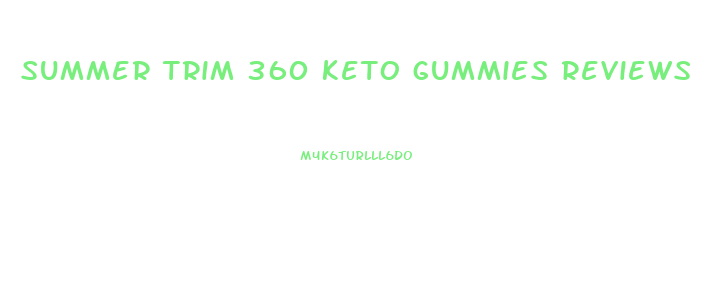 summer trim 360 keto gummies reviews