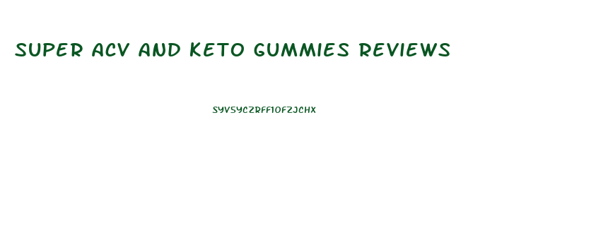 super acv and keto gummies reviews