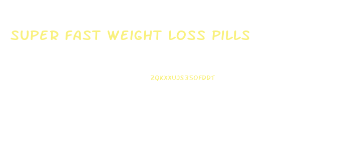 super fast weight loss pills