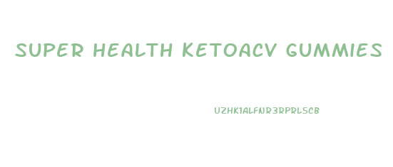 super health ketoacv gummies