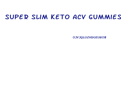 super slim keto acv gummies