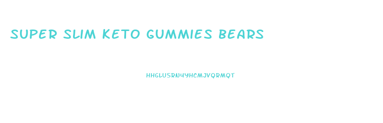 super slim keto gummies bears