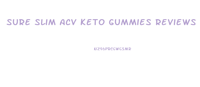 sure slim acv keto gummies reviews