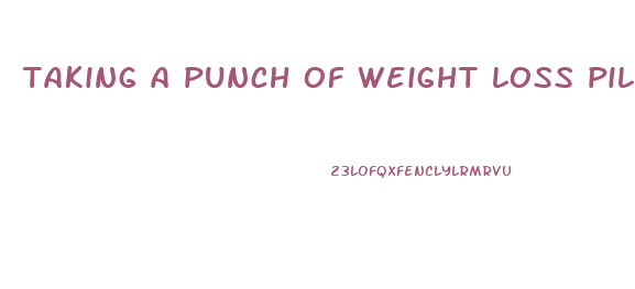 taking a punch of weight loss pills at once