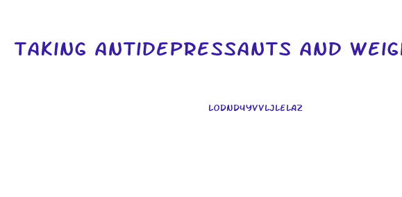 taking antidepressants and weight loss pills