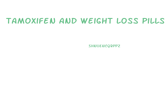 tamoxifen and weight loss pills