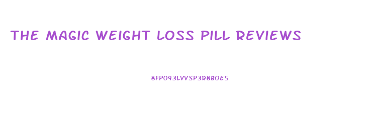 the magic weight loss pill reviews