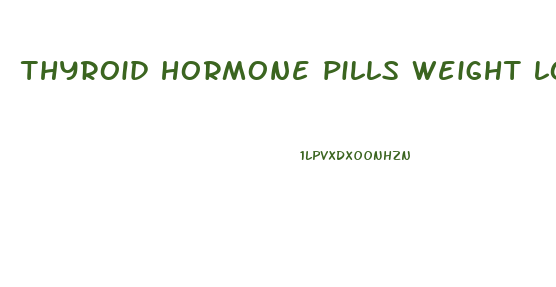 thyroid hormone pills weight loss