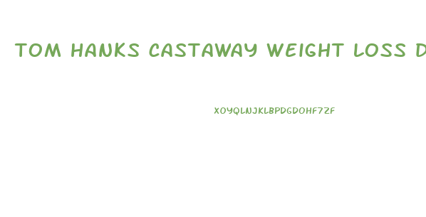 tom hanks castaway weight loss diet