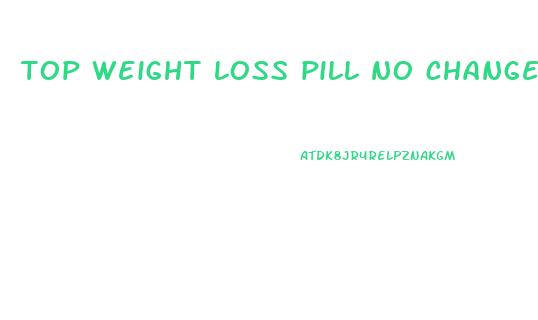 top weight loss pill no change in diet