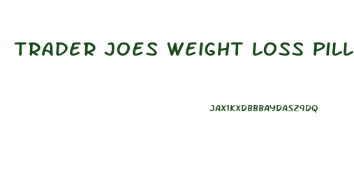 trader joes weight loss pills