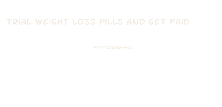 trial weight loss pills and get paid