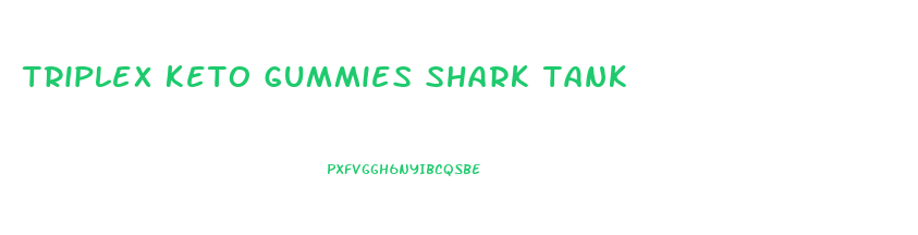 triplex keto gummies shark tank