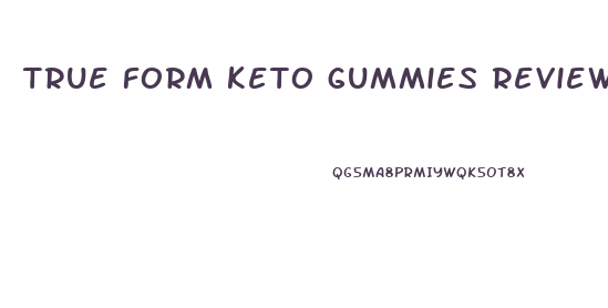 true form keto gummies reviews