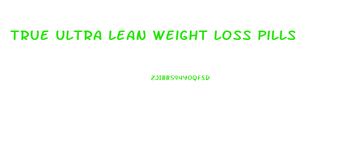 true ultra lean weight loss pills