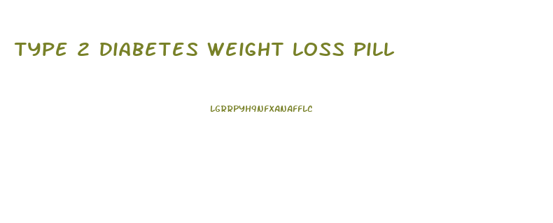 type 2 diabetes weight loss pill