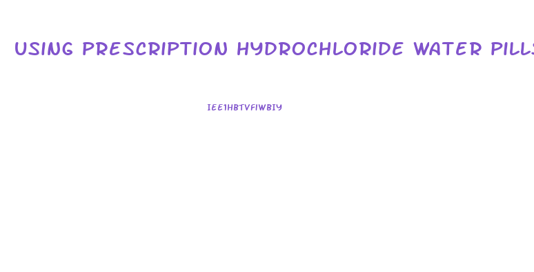 using prescription hydrochloride water pills for water weight loss