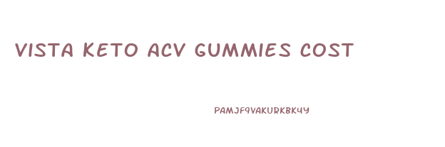 vista keto acv gummies cost