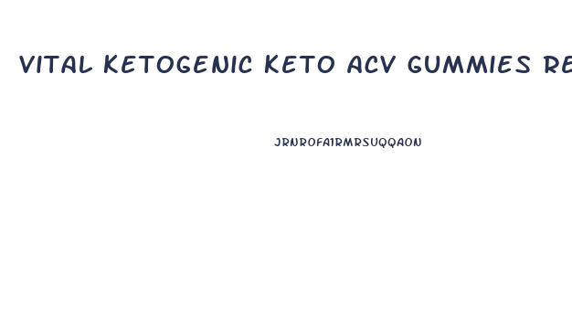 vital ketogenic keto acv gummies reviews