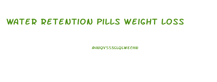 water retention pills weight loss