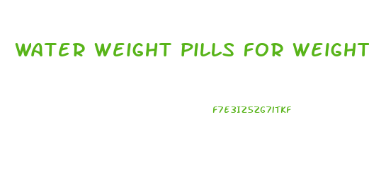 water weight pills for weight loss