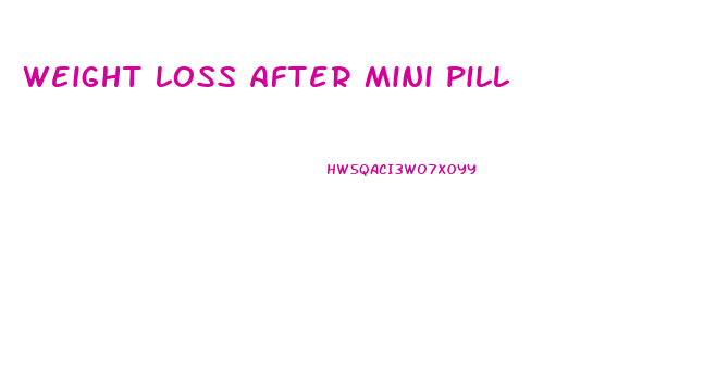 weight loss after mini pill