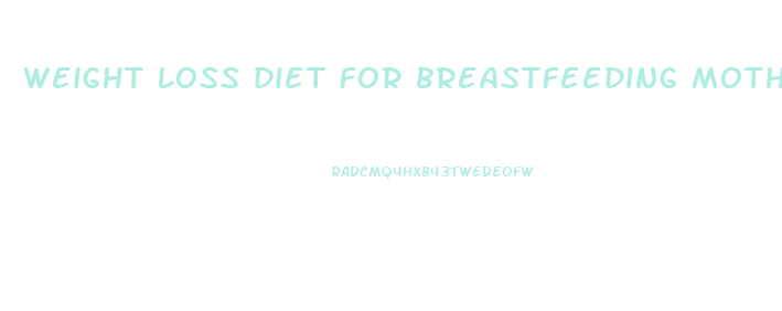 weight loss diet for breastfeeding mother