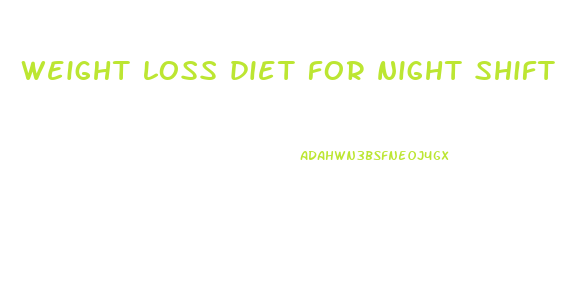 weight loss diet for night shift workers