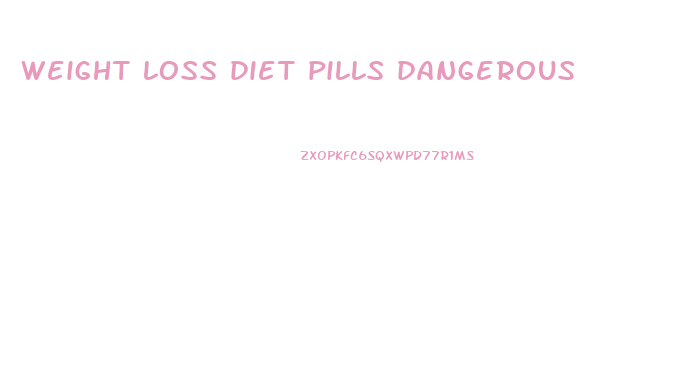 weight loss diet pills dangerous