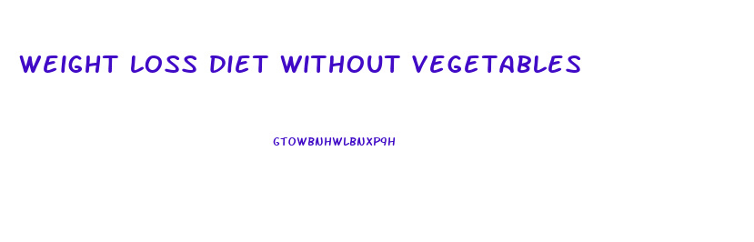 weight loss diet without vegetables