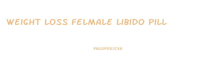 weight loss felmale libido pill