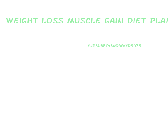 weight loss muscle gain diet plan