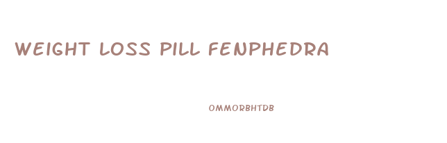 weight loss pill fenphedra