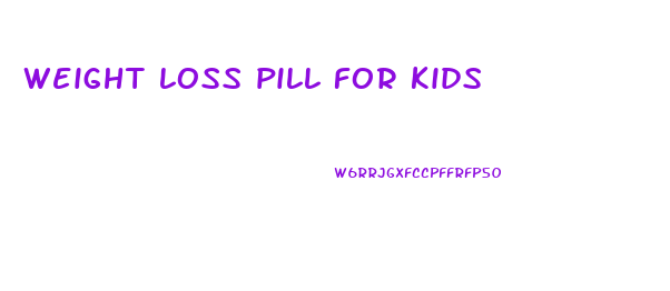 weight loss pill for kids