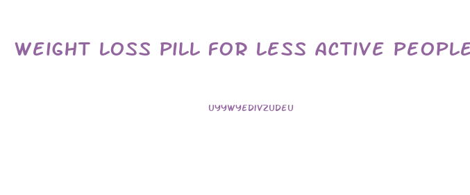 weight loss pill for less active people