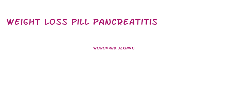 weight loss pill pancreatitis