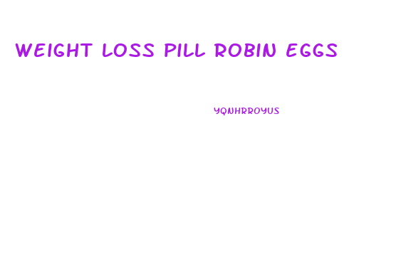 weight loss pill robin eggs