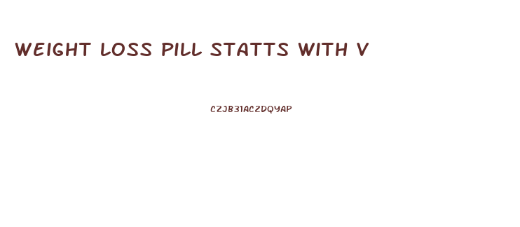 weight loss pill statts with v