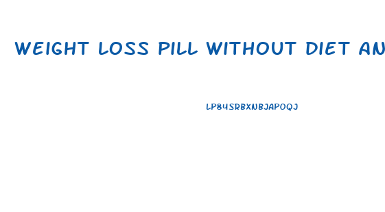 weight loss pill without diet and exercise