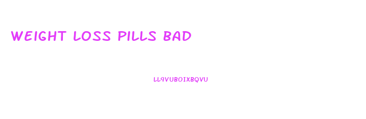 weight loss pills bad