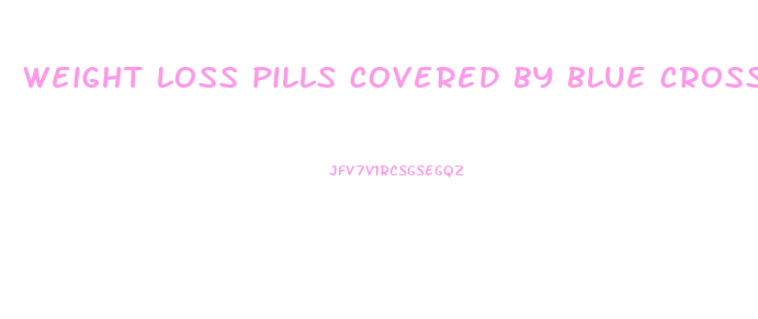 weight loss pills covered by blue cross blue shield