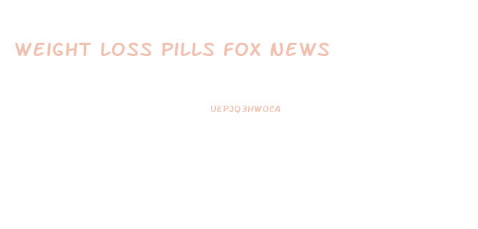 weight loss pills fox news