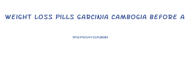 weight loss pills garcinia cambogia before and after