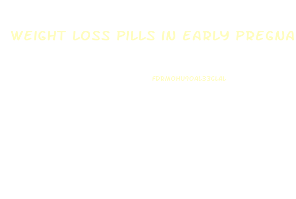 weight loss pills in early pregnancy